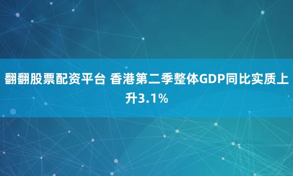 翻翻股票配资平台 香港第二季整体GDP同比实质上升3.1%